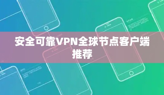 安全可靠VPN全球节点客户端推荐 安全可靠VPN全球节点客户端推荐
