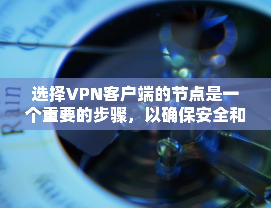 选择VPN客户端的节点是一个重要的步骤,以确保安全和隐私。以下是详细的指南 选择VPN客户端的节点是一个重要的步骤,以确保安全和隐私。以下是详细的指南