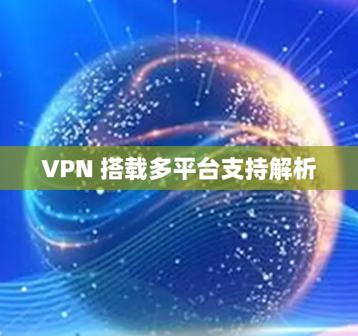 VPN 搭载多平台支持解析 VPN 搭载多平台支持解析