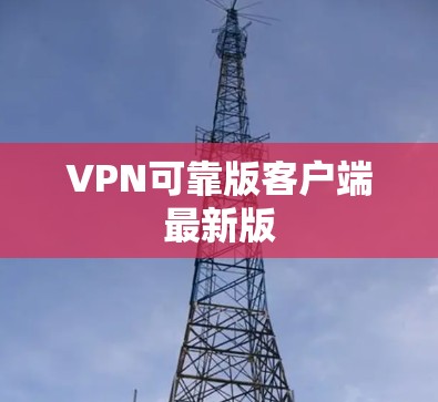 VPN可靠版客户端最新版 VPN可靠版客户端最新版