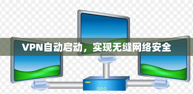 VPN自动启动，实现无缝网络安全