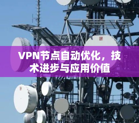 VPN节点自动优化,技术进步与应用价值 VPN节点自动优化,技术进步与应用价值