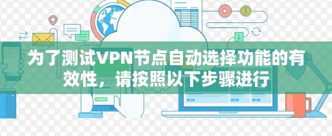 为了测试VPN节点自动选择功能的有效性，请按照以下步骤进行