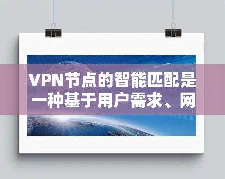 VPN节点的智能匹配是一种基于用户需求、网络状况和位置的自动化推荐技术,旨在帮助用户快速找到最适合的VPN服务器,确保连接速度快、稳定且安全。以下是关于VPN节点智能匹配的详细解释和实现方法 VPN节点的智能匹配是一种基于用户需求、网络状况和位置的自动化推荐技术,旨在帮助用户快速找到最适合的VPN服务器,确保连接速度快、稳定且安全。以下是关于VPN节点智能匹配的详细解释和实现方法