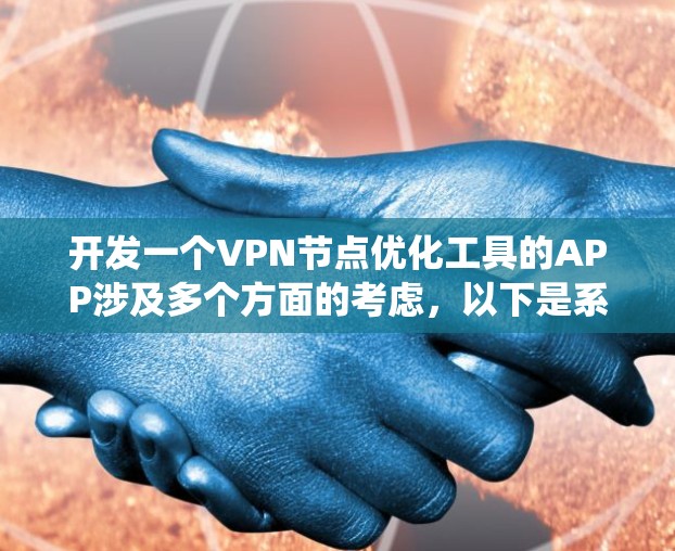 开发一个VPN节点优化工具的APP涉及多个方面的考虑，以下是系统化的步骤指南