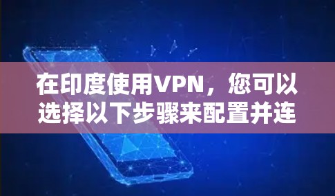 在印度使用VPN，您可以选择以下步骤来配置并连接到适合的服务器