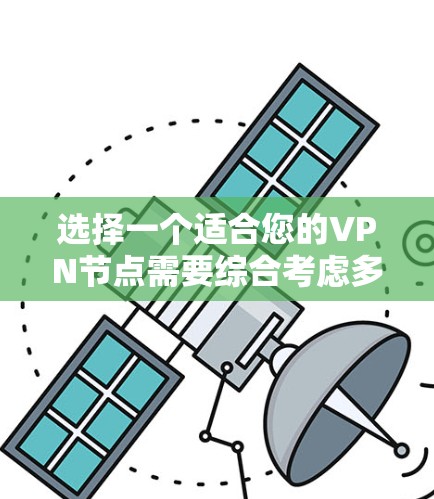 选择一个适合您的VPN节点需要综合考虑多个因素，以确保您的网络安全和使用体验。以下是一个有条理的步骤指南，帮助您做出明智的选择
