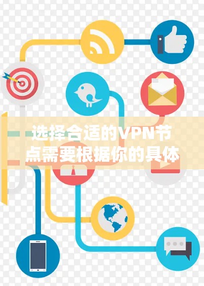 选择合适的VPN节点需要根据你的具体需求来决定。以下是一些关键步骤和建议,帮助你做出明智的选择 选择合适的VPN节点需要根据你的具体需求来决定。以下是一些关键步骤和建议,帮助你做出明智的选择