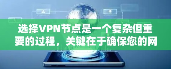 选择VPN节点是一个复杂但重要的过程，关键在于确保您的网络安全和隐私。以下是分步骤的指南，帮助您做出明智的选择