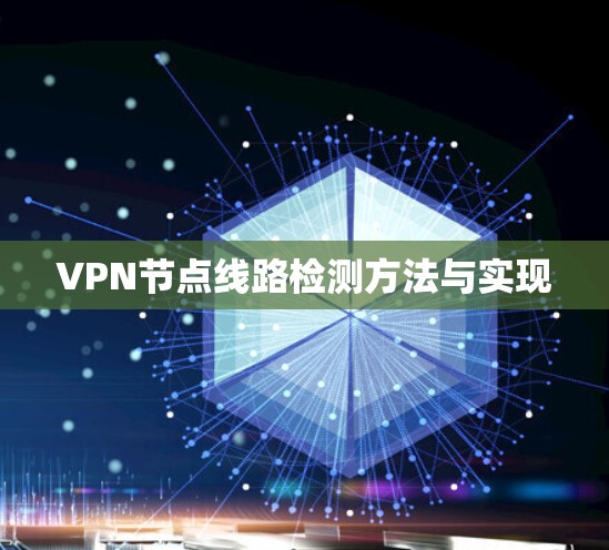 VPN节点线路检测方法与实现 VPN节点线路检测方法与实现