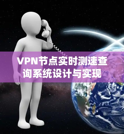 VPN节点实时测速查询系统设计与实现 VPN节点实时测速查询系统设计与实现