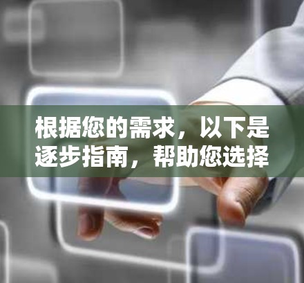 根据您的需求，以下是逐步指南，帮助您选择并下载适合的VPN软件