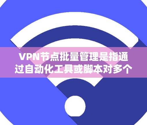 VPN节点批量管理是指通过自动化工具或脚本对多个VPN节点进行统一操作的功能,常见的批量管理任务包括节点的添加、删除、状态监控、用户权限分配等。以下是一些常见的批量管理方法和工具示例 VPN节点批量管理是指通过自动化工具或脚本对多个VPN节点进行统一操作的功能,常见的批量管理任务包括节点的添加、删除、状态监控、用户权限分配等。以下是一些常见的批量管理方法和工具示例