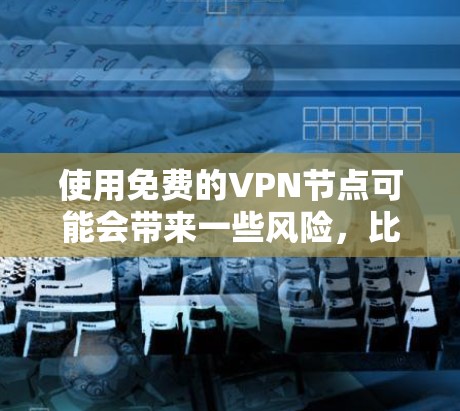 使用免费的VPN节点可能会带来一些风险，比如速度限制、广告或不稳定等问题。以下是一些免费的VPN服务提供商，你可以根据自己的需求选择