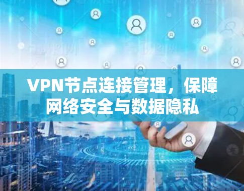 VPN节点连接管理，保障网络安全与数据隐私