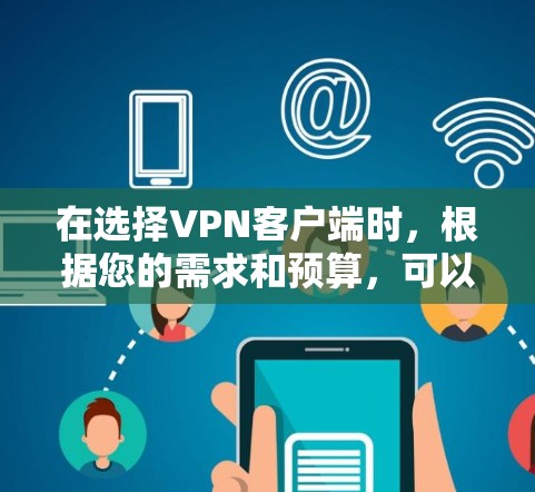 在选择VPN客户端时,根据您的需求和预算,可以从以下推荐中找到最适合您的方案 在选择VPN客户端时,根据您的需求和预算,可以从以下推荐中找到最适合您的方案