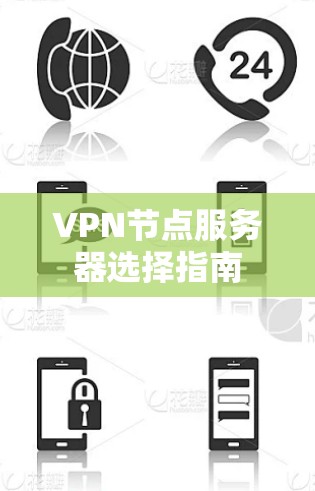 VPN节点服务器选择指南 VPN节点服务器选择指南