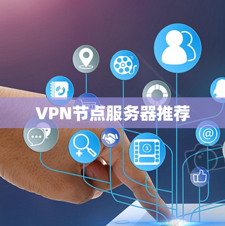VPN节点服务器推荐 VPN节点服务器推荐