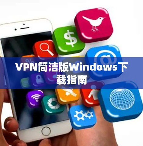 VPN简洁版Windows下载指南 VPN简洁版Windows下载指南