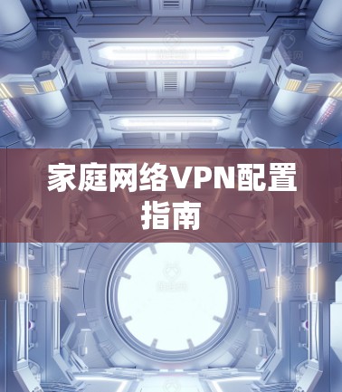 家庭网络VPN配置指南 家庭网络VPN配置指南