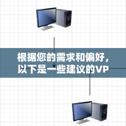 根据您的需求和偏好,以下是一些建议的VPN加速软件,每个软件都有其独特的优势,适合不同的使用场景