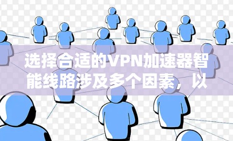 选择合适的VPN加速器智能线路涉及多个因素，以下是根据您的需求和考虑因素制定的推荐步骤