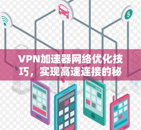 VPN加速器网络优化技巧,实现高速连接的秘诀