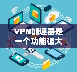 VPN加速器是一个功能强大的网络工具,设计用于提供更全面的网络保护和优化,适合需要安全和高效网络连接的用户。以下是对VPN加速器功能的总结,帮助你更好地理解其价值和适用场景