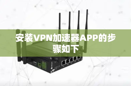 安装VPN加速器APP的步骤如下