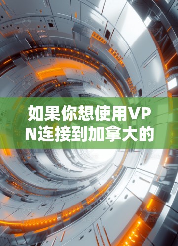 如果你想使用VPN连接到加拿大的服务器,可以选择一些提供全球覆盖的VPN服务的公司,比如 如果你想使用VPN连接到加拿大的服务器,可以选择一些提供全球覆盖的VPN服务的公司,比如