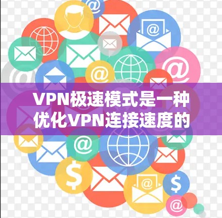 VPN极速模式是一种优化VPN连接速度的功能，通常通过以下两种方式实现