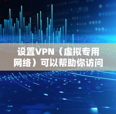 设置VPN（虚拟专用网络）可以帮助你访问被限制的网站或保护你的网络隐私。以下是基本的VPN设置步骤，假设你已经选择了一个VPN服务提供商，并准备好了VPN服务器地址和配置文件