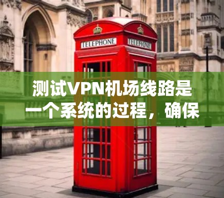 测试VPN机场线路是一个系统的过程,确保所有步骤都完成后,你可以放心地在飞行时使用。以下是分步骤的测试指南 测试VPN机场线路是一个系统的过程,确保所有步骤都完成后,你可以放心地在飞行时使用。以下是分步骤的测试指南