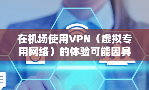 在机场使用VPN(虚拟专用网络)的体验可能因具体情况而异,但以下是一些常见的使用体验和建议 在机场使用VPN(虚拟专用网络)的体验可能因具体情况而异,但以下是一些常见的使用体验和建议