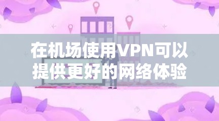 在机场使用VPN可以提供更好的网络体验，但需要了解相关的套餐和选项。以下是一些关键点，帮助你更好地理解机场节点套餐