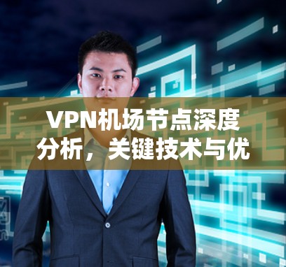 VPN机场节点深度分析，关键技术与优化方案