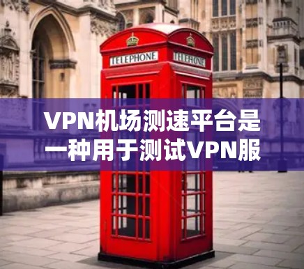 VPN机场测速平台是一种用于测试VPN服务速度、稳定性和性能的工具。这些平台通常提供在线测试服务,帮助用户或企业评估不同VPN服务提供商的表现。以下是一些常见的VPN机场测速平台 VPN机场测速平台是一种用于测试VPN服务速度、稳定性和性能的工具。这些平台通常提供在线测试服务,帮助用户或企业评估不同VPN服务提供商的表现。以下是一些常见的VPN机场测速平台