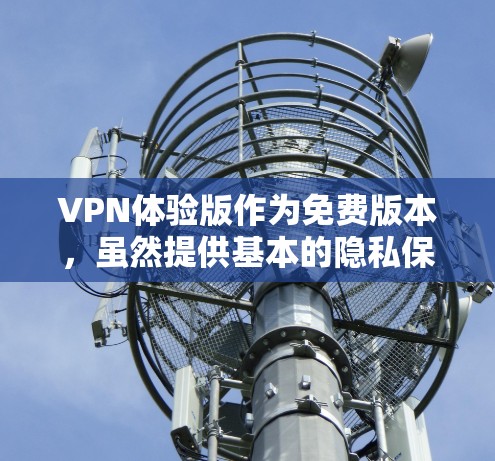 VPN体验版作为免费版本,虽然提供基本的隐私保护功能,但由于资源和功能限制,通常不适合高级用户或有严格需求的情况。以下是对VPN体验版的详细分析 VPN体验版作为免费版本,虽然提供基本的隐私保护功能,但由于资源和功能限制,通常不适合高级用户或有严格需求的情况。以下是对VPN体验版的详细分析