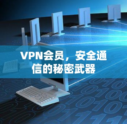 VPN会员，安全通信的秘密武器