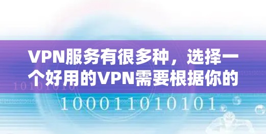 VPN服务有很多种,选择一个好用的VPN需要根据你的需求来决定。以下是一些常见的高评价的VPN服务 VPN服务有很多种,选择一个好用的VPN需要根据你的需求来决定。以下是一些常见的高评价的VPN服务
