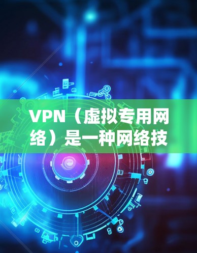 VPN（虚拟专用网络）是一种网络技术，通过创建一个加密的通道，使得用户能够安全地访问互联网，同时保护其在线活动的隐私。使用VPN可以提供多种功能，包括匿名性、数据加密和网络访问限制绕过等