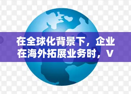 在全球化背景下，企业在海外拓展业务时，VPN技术成为确保数据安全和网络连接的重要工具。以下是关于VPN在海外业务连接的详细分析和建议