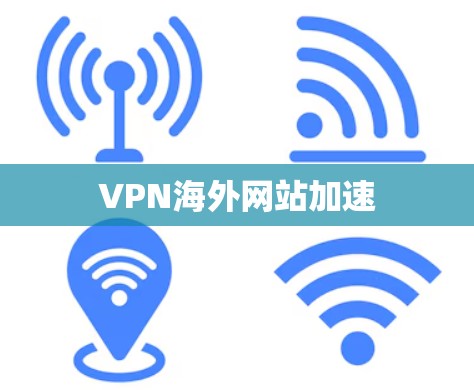 VPN海外网站加速 VPN海外网站加速