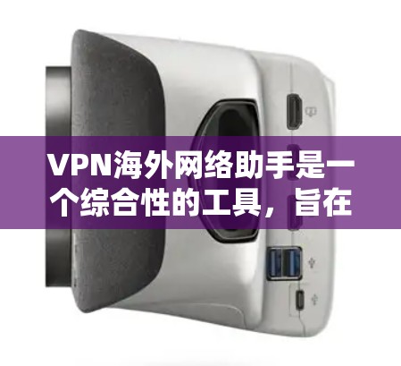 VPN海外网络助手是一个综合性的工具,旨在帮助用户轻松管理和使用海外的VPN服务,满足不同的需求和使用场景。以下是该工具的关键功能和优势 VPN海外网络助手是一个综合性的工具,旨在帮助用户轻松管理和使用海外的VPN服务,满足不同的需求和使用场景。以下是该工具的关键功能和优势