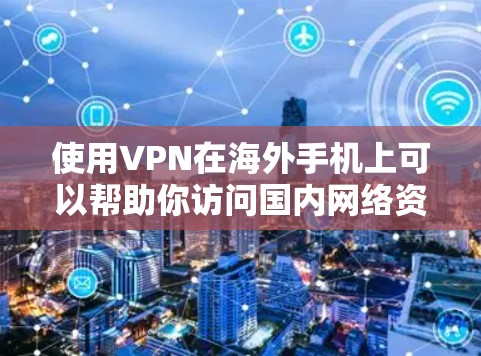 使用VPN在海外手机上可以帮助你访问国内网络资源、保护隐私或解锁某些受地区限制的内容。以下是一些常见的VPN海外手机使用方法和注意事项 使用VPN在海外手机上可以帮助你访问国内网络资源、保护隐私或解锁某些受地区限制的内容。以下是一些常见的VPN海外手机使用方法和注意事项