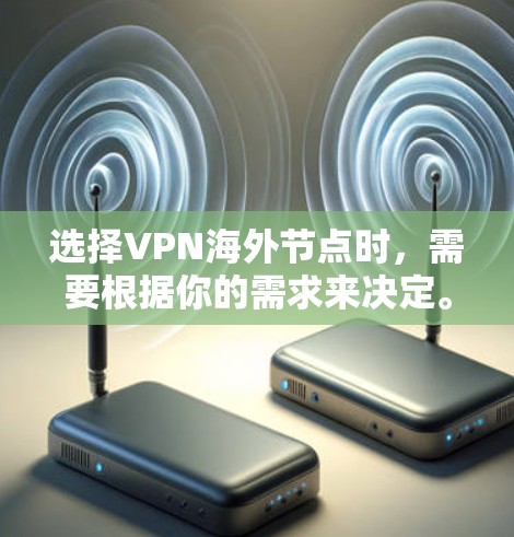 选择VPN海外节点时,需要根据你的需求来决定。以下是一些常见的VPN服务提供商及其优势和劣势
