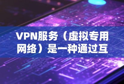 VPN服务(虚拟专用网络)是一种通过互联网建立的安全连接,允许用户访问受限制的网站或保护隐私。以下是关于VPN服务的一些常见问题和解答