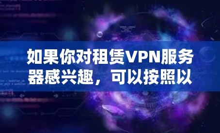 如果你对租赁VPN服务器感兴趣,可以按照以下步骤进行