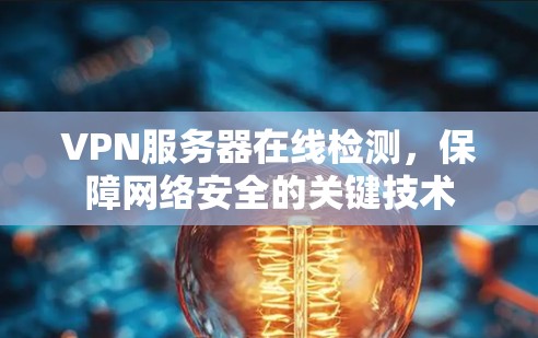 VPN服务器在线检测,保障网络安全的关键技术