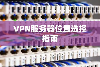 VPN服务器位置选择指南